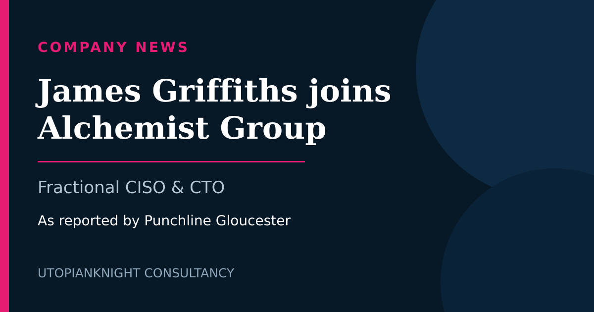 UtopianKnight news graphic announcing James Griffiths's fractional CISO and CTO appointment at Alchemist Group, covered by Punchline Gloucester